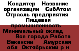 Кондитер › Название организации ­ СибАтом › Отрасль предприятия ­ Пищевая промышленность › Минимальный оклад ­ 25 000 - Все города Работа » Вакансии   . Амурская обл.,Октябрьский р-н